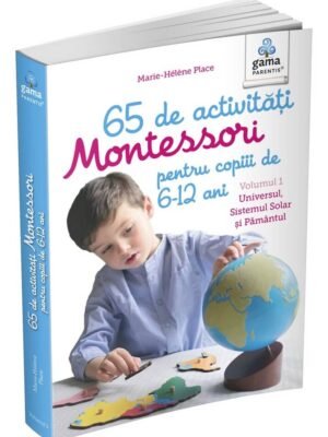 65 de activități Montessori pentru copiii de 6-12 ani. Volumul 1: Universul, Sistemul Solar și Pământul