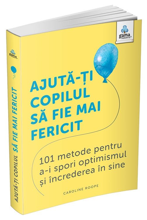 coperta_-_ajuta-ti_copilul_sa_fie_mai_fericit Ajută-ți copilul să fie mai fericit: 101 metode de a stimula gândirea pozitivă și încrederea în sine