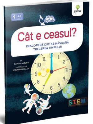 Cât e ceasul? Descoperă cum se măsoară trecerea timpului - 	David A. Adler