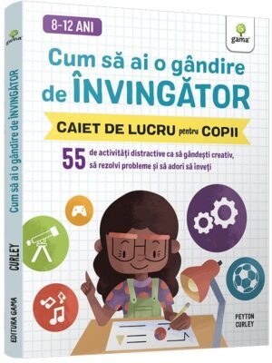 Cum să ai o gândire de învingător • 55 de activități distractive ca să gândești creativ, să rezolvi probleme și să adori să înveți