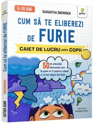 Cum să te eliberezi de furie • 50 de activități distractive care te ajută să-ți păstrezi calmul și să faci alegeri mai bune