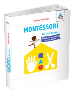 Montessori la tine acasă. 80 de jocuri pedagogice ușor de realizat