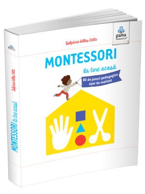 Montessori la tine acasă. 80 de jocuri pedagogice ușor de realizat