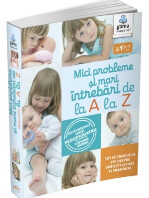 Mici probleme și mari întrebări, de la A la Z. Răspunsurile unui pedopsihiatru