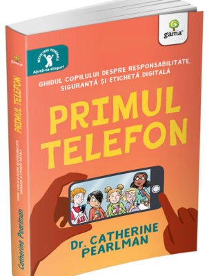Primul telefon. Ghidul copilului despre responsabilitatea, siguranța și eticheta digitală